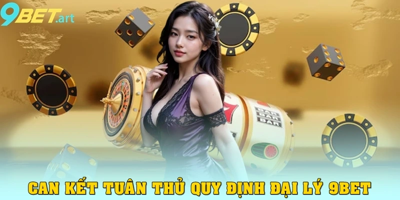 Bí quyết thành công khi làm đại lý 9bet cần phải biết Cam kết tuân thủ quy định