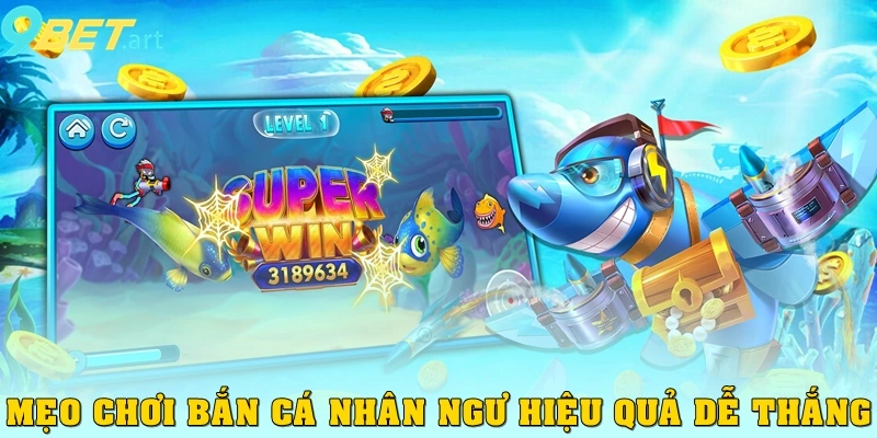 Mẹo chơi bắn cá nhân ngư hiệu quả, dễ thắng